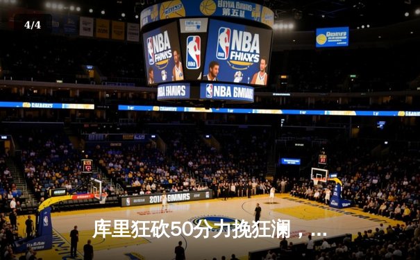 库里狂砍50分力挽狂澜，勇士加时险胜国王挺进西部半决赛 - 4