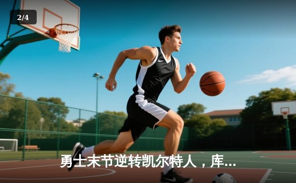 勇士末节逆转凯尔特人，库里关键三分锁定胜局 - 2