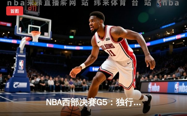 NBA西部决赛G5：独行侠险胜森林狼，东契奇三双率队挺进总决赛