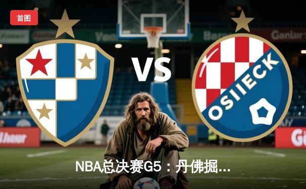 NBA总决赛G5：丹佛掘金逆转热火，约基奇三双锁定赛点