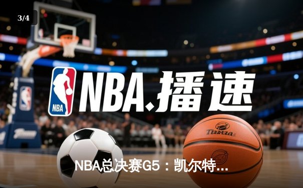 NBA总决赛G5：凯尔特人逆转取胜，塔图姆砍下33分助队夺赛点 - 3