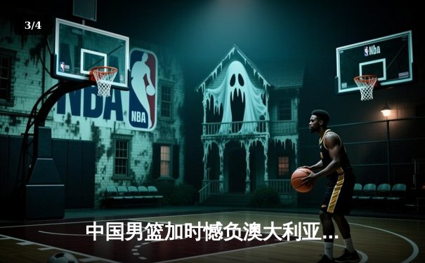 中国男篮加时憾负澳大利亚 胡金秋24+12统治内线 - 3