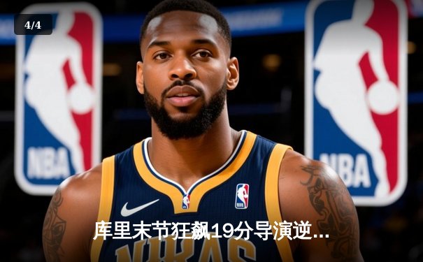 库里末节狂飙19分导演逆转，勇士主场险胜凯尔特人扳平总比分 - 4