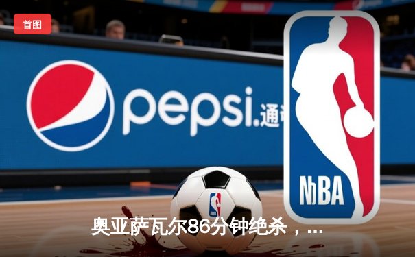 奥亚萨瓦尔86分钟绝杀，西班牙2-1力克英格兰夺欧洲杯冠军