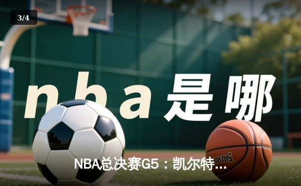 NBA总决赛G5：凯尔特人险胜勇士夺赛点，塔图姆26+13+7统治攻防 - 3