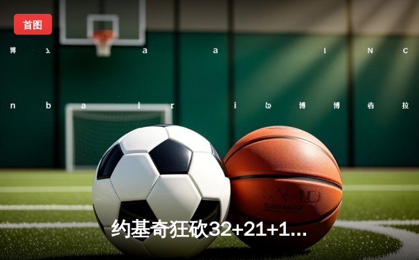 约基奇狂砍32+21+10超级三双，掘金主场加时险胜绿军终结其五连胜