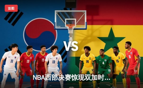 NBA西部决赛惊现双加时！约基奇53分创生涯纪录难救主，湖人客场险胜掘金