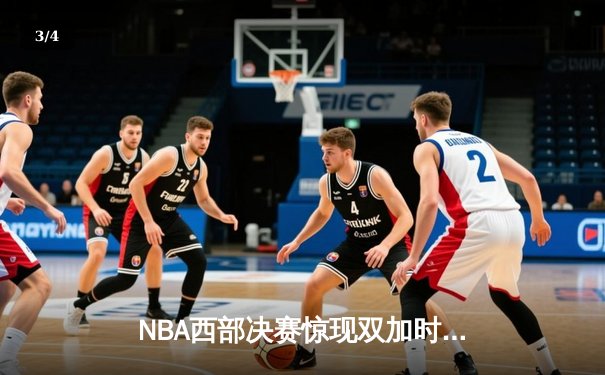 NBA西部决赛惊现双加时！约基奇53分创生涯纪录难救主，湖人客场险胜掘金 - 3